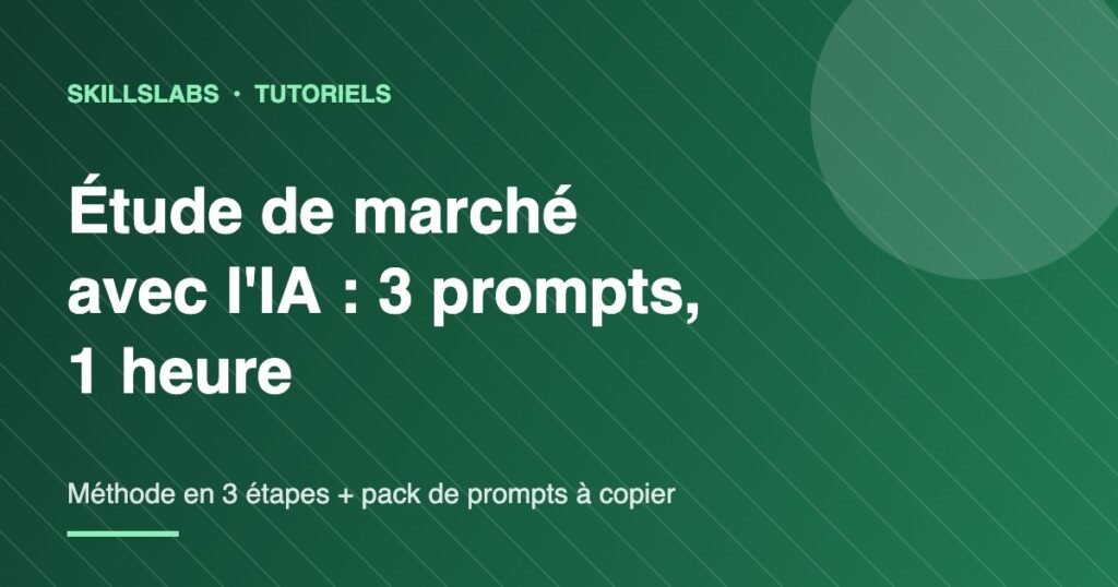 Étude de marché avec l'IA : méthode en 3 étapes et pack de 3 prompts à copier